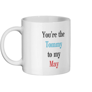 You’re the Tommy to my May Mug Left-side